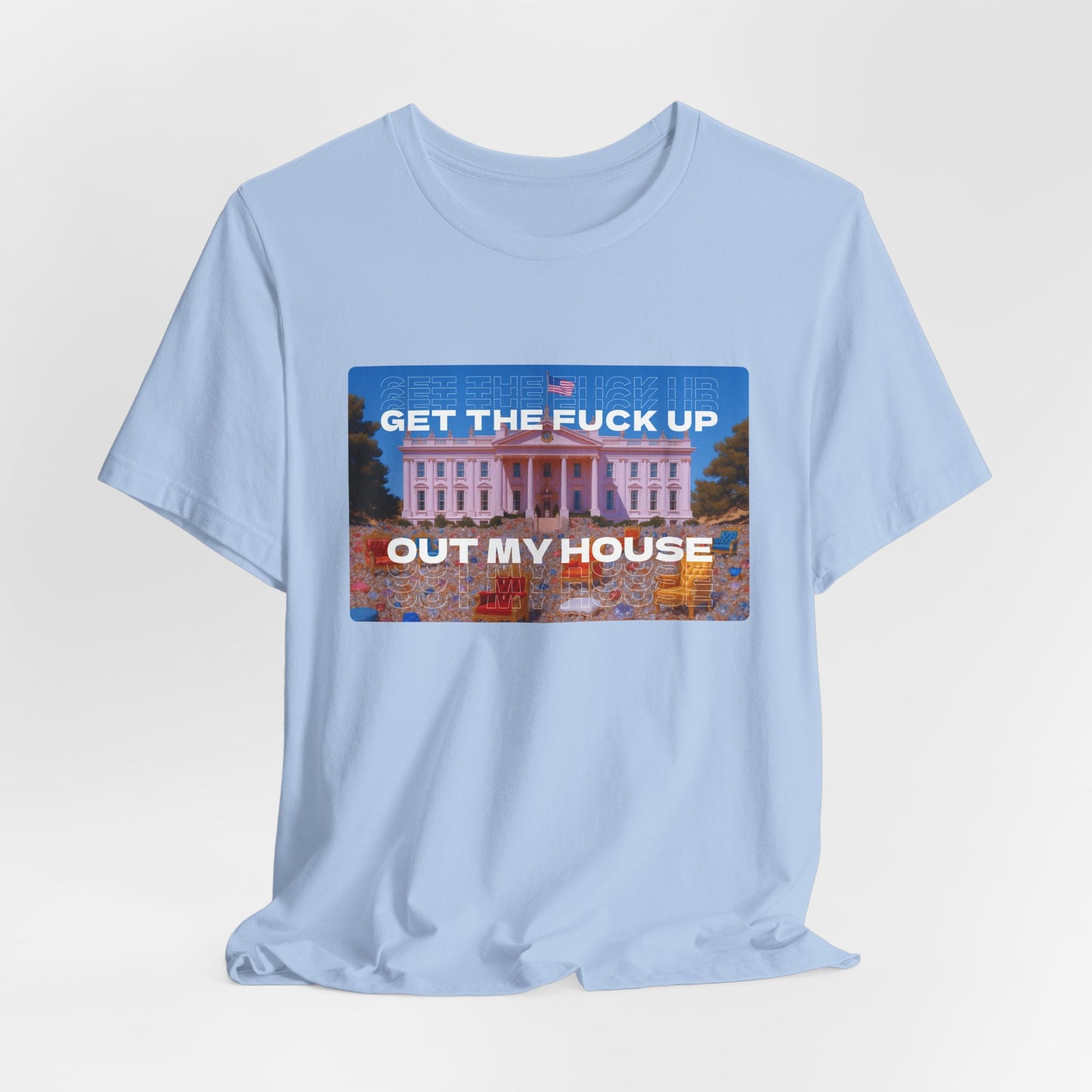 GET THE FUCK UP OUT MY HOUSE TEE