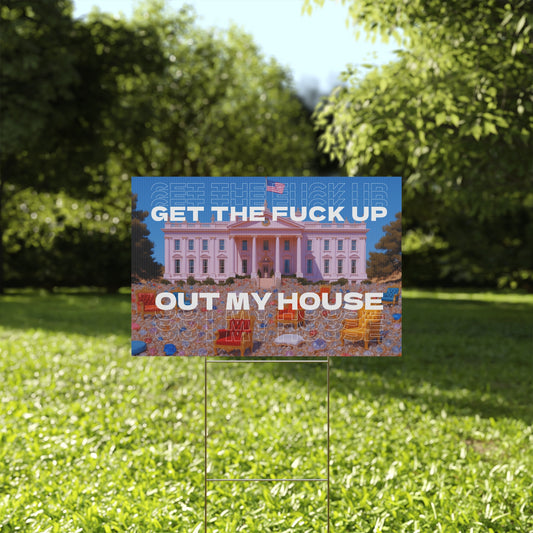GET THE FUCK UP OUT MY HOUSE PROTEST SIGN