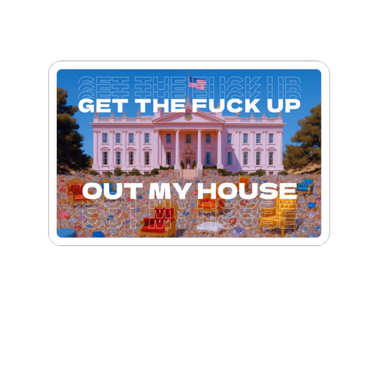 GET THE FUCK UP OUT MY HOUSE STICKER