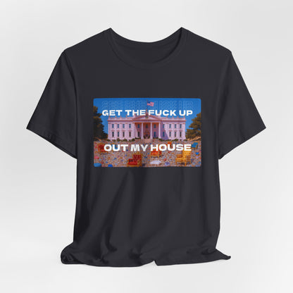 GET THE FUCK UP OUT MY HOUSE TEE