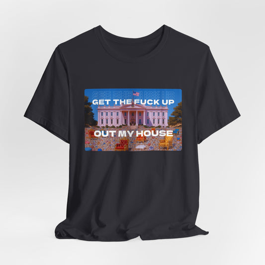 GET THE FUCK UP OUT MY HOUSE TEE