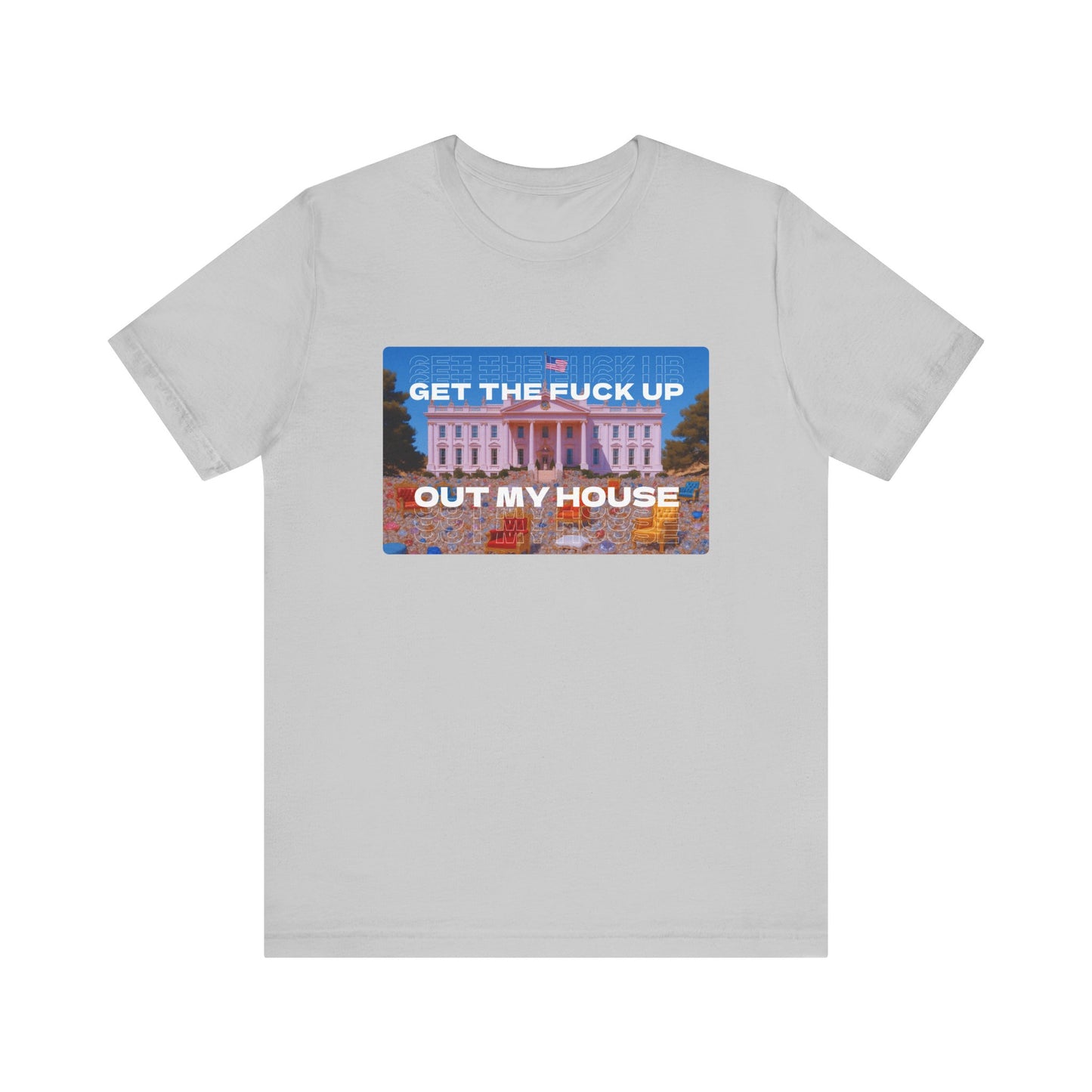 GET THE FUCK UP OUT MY HOUSE TEE