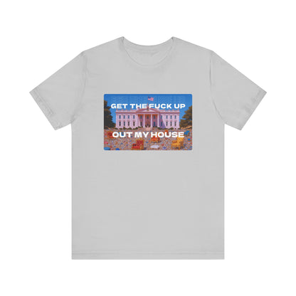 GET THE FUCK UP OUT MY HOUSE TEE