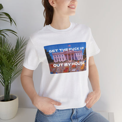 GET THE FUCK UP OUT MY HOUSE TEE