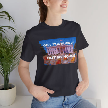 GET THE FUCK UP OUT MY HOUSE TEE
