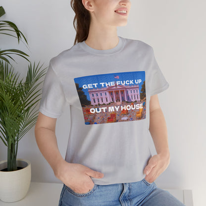 GET THE FUCK UP OUT MY HOUSE TEE