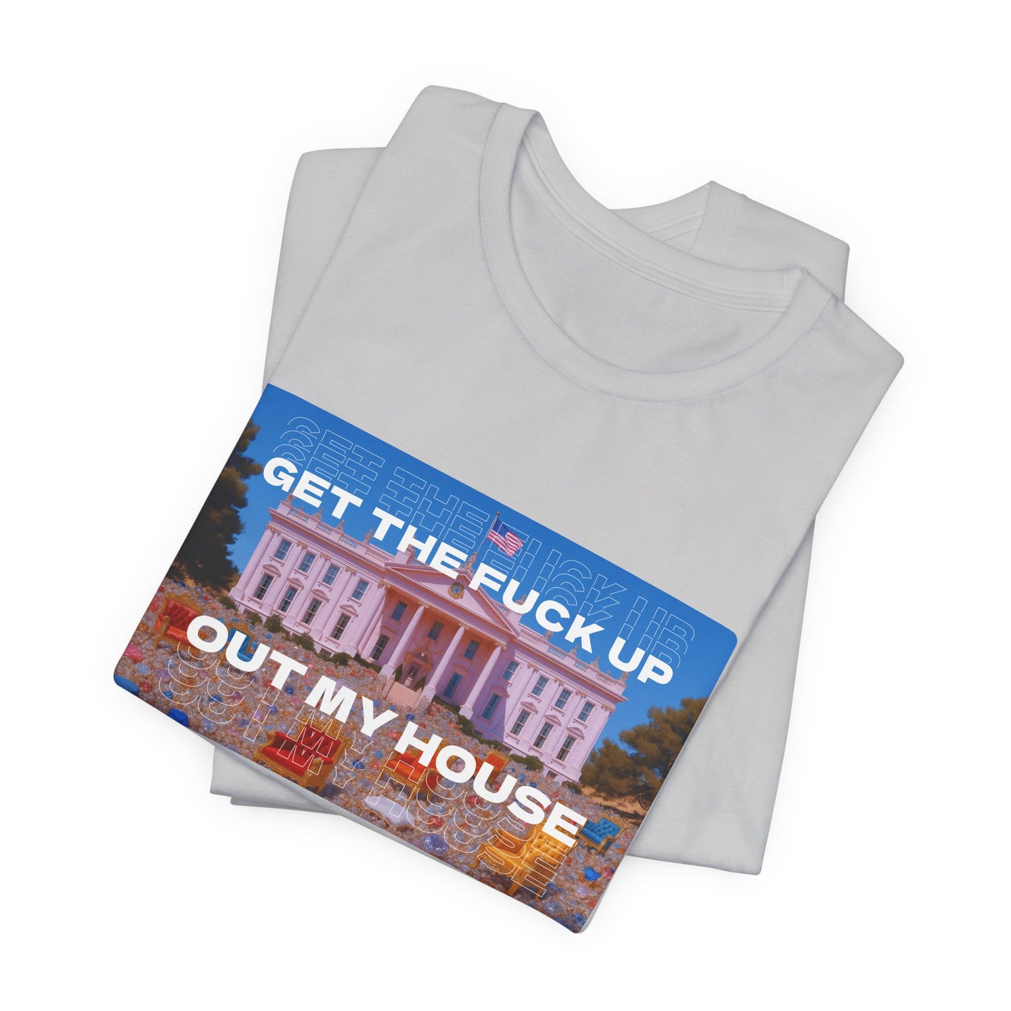 GET THE FUCK UP OUT MY HOUSE TEE