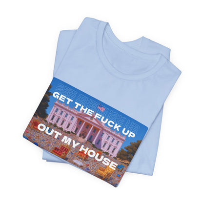 GET THE FUCK UP OUT MY HOUSE TEE