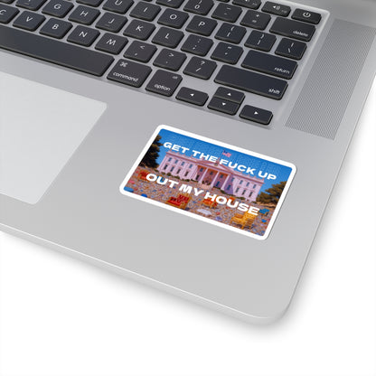 GET THE FUCK UP OUT MY HOUSE STICKER