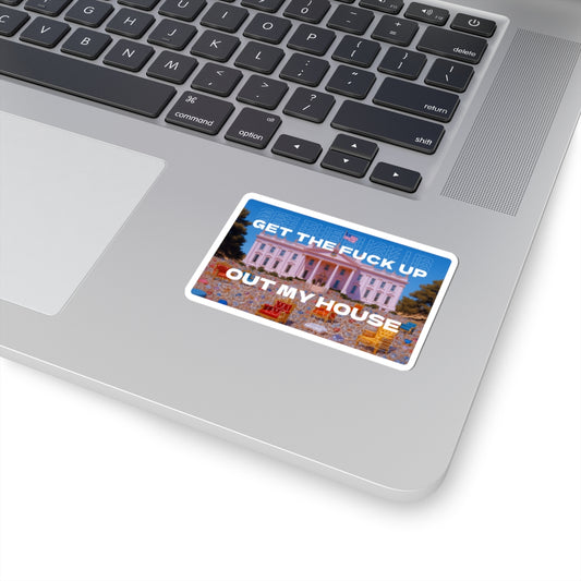 GET THE FUCK UP OUT MY HOUSE STICKER