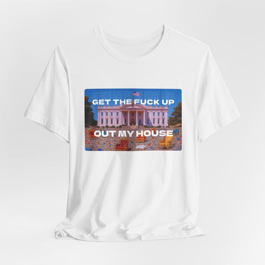 GET THE FUCK UP OUT MY HOUSE TEE