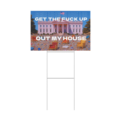 GET THE FUCK UP OUT MY HOUSE PROTEST SIGN