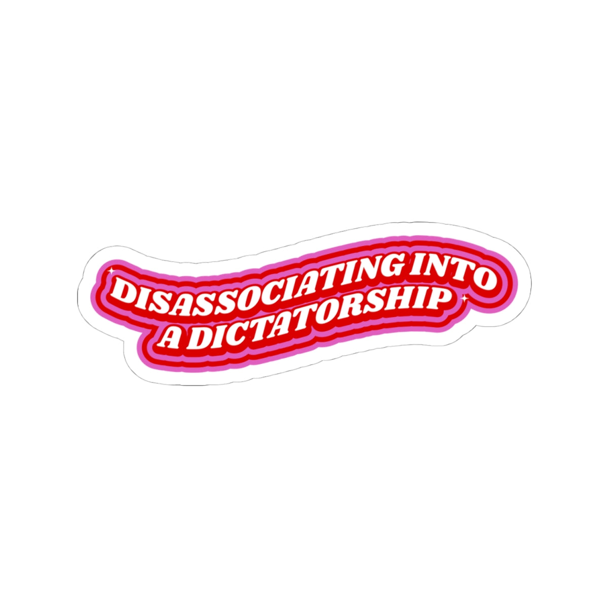 DISASSOCIATING INTO A DICTATORSHIP STICKER