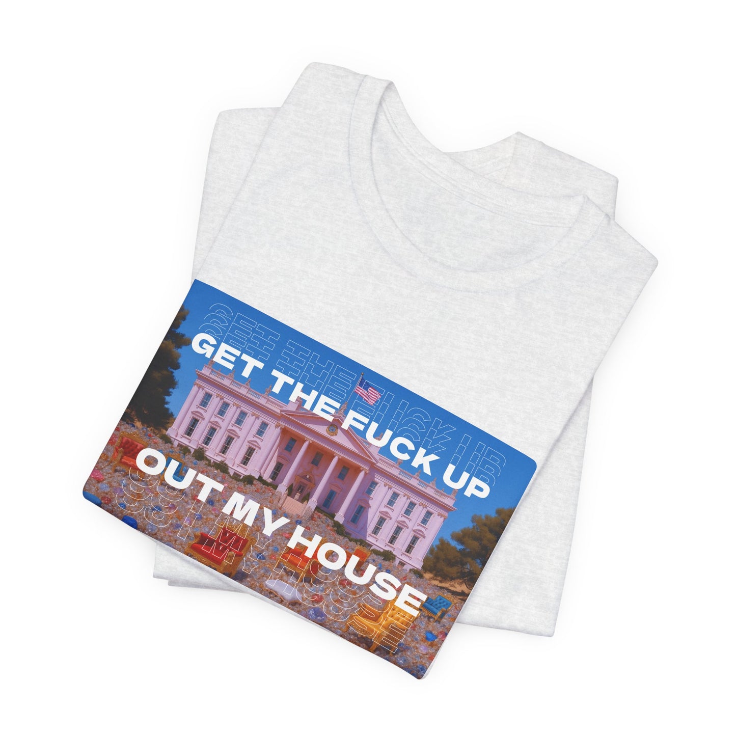 GET THE FUCK UP OUT MY HOUSE TEE