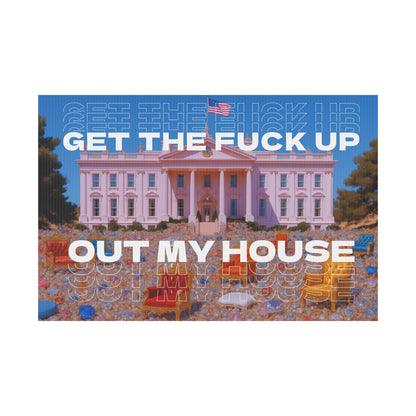 GET THE FUCK UP OUT MY HOUSE PROTEST SIGN