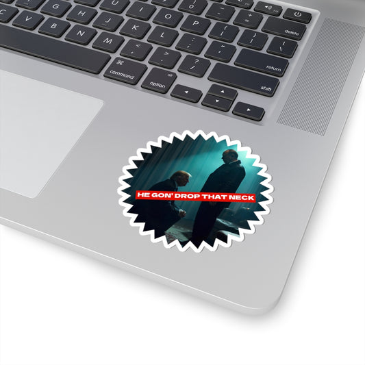 HE GON' DROP THAT NECK STICKER